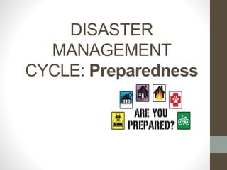 DISASTER
MANAGEMENT
CYCLE: Preparedness
 