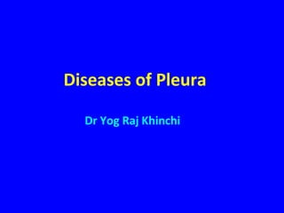 Diseases of Pleura

  Dr Yog Raj Khinchi
 
