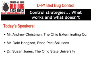  Mr. Andrew Christman, The Ohio Exterminating Co.
 Mr. Dale Hodgson, Rose Pest Solutions
 Dr. Susan Jones, The Ohio State University
 