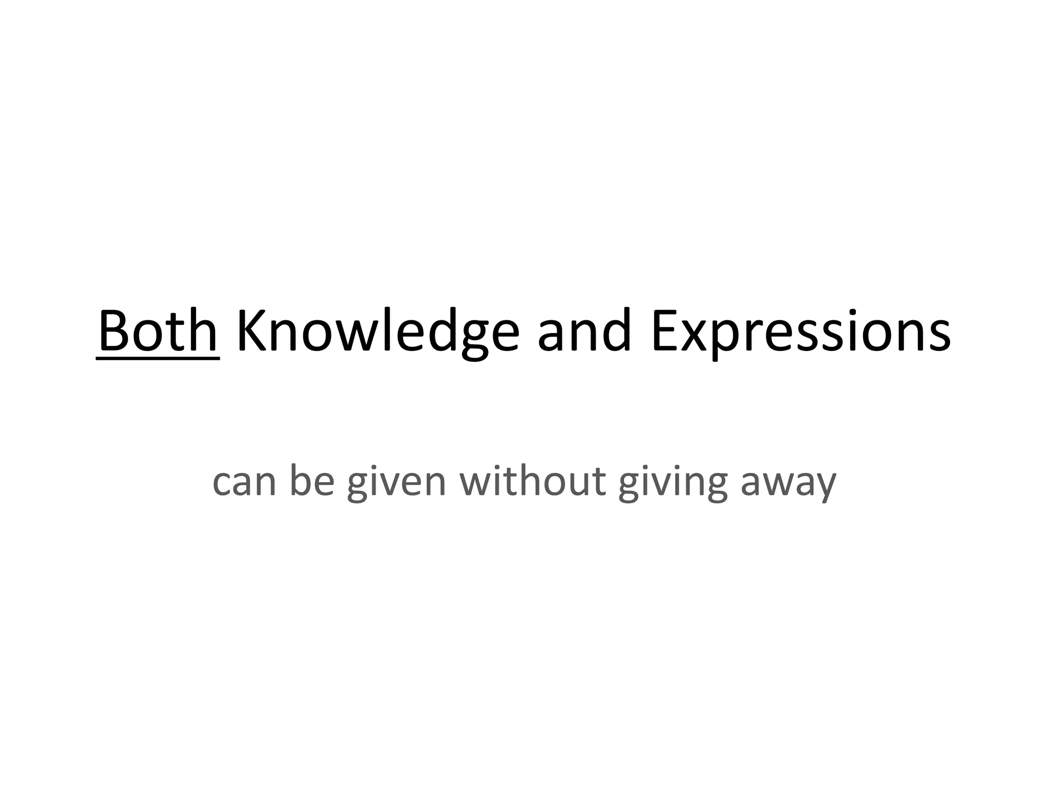 Both Knowledge and Expressions

    can be given without giving away
 