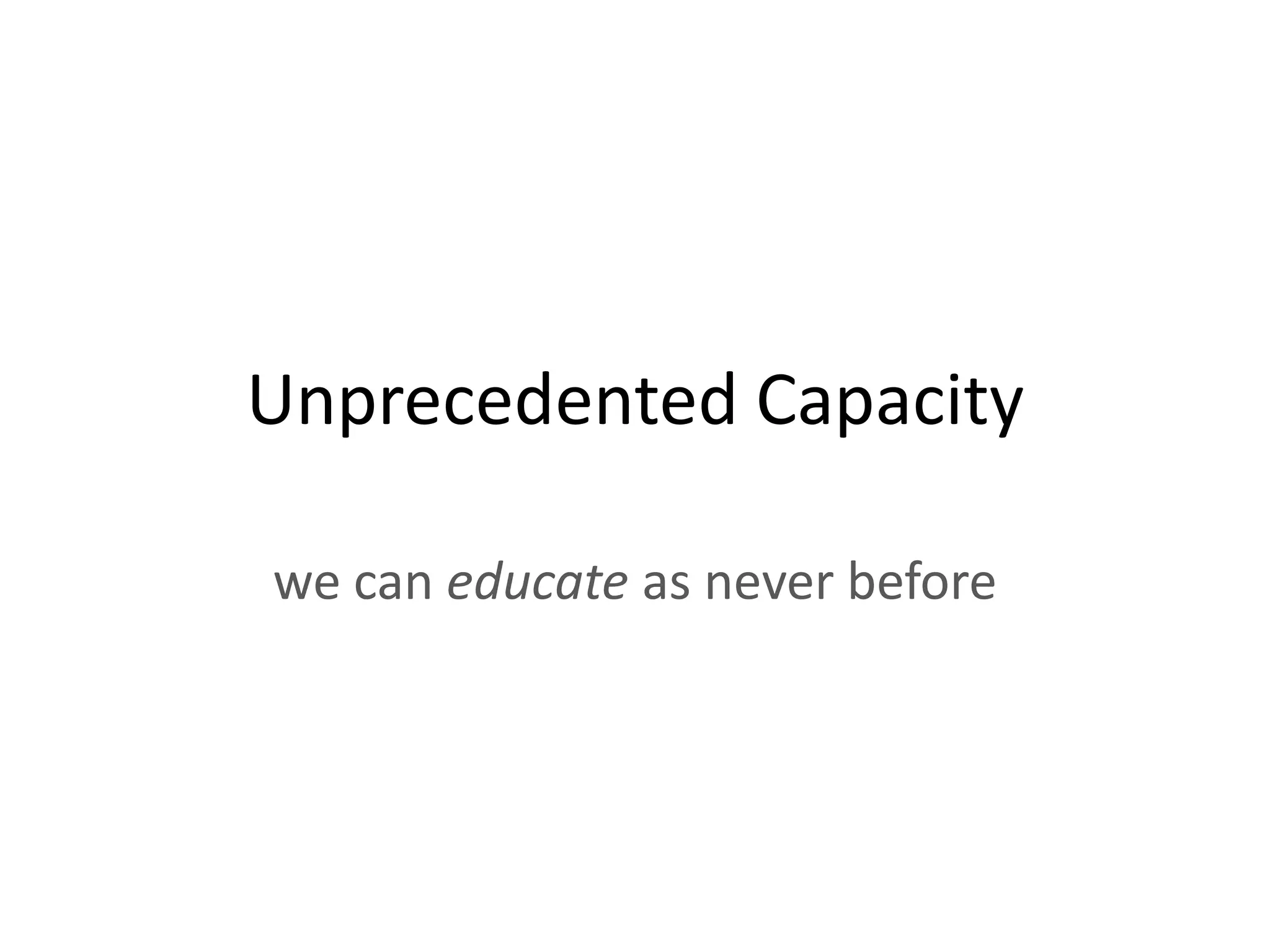 Unprecedented Capacity

we can educate as never before
 