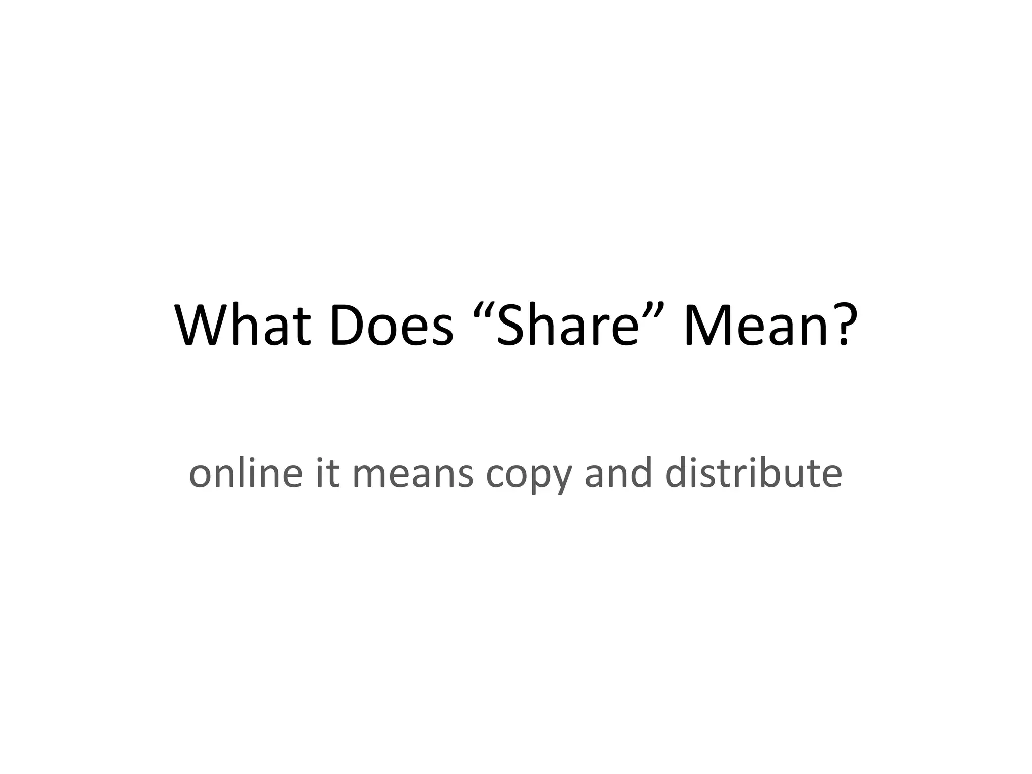What Does “Share” Mean?

online it means copy and distribute
 