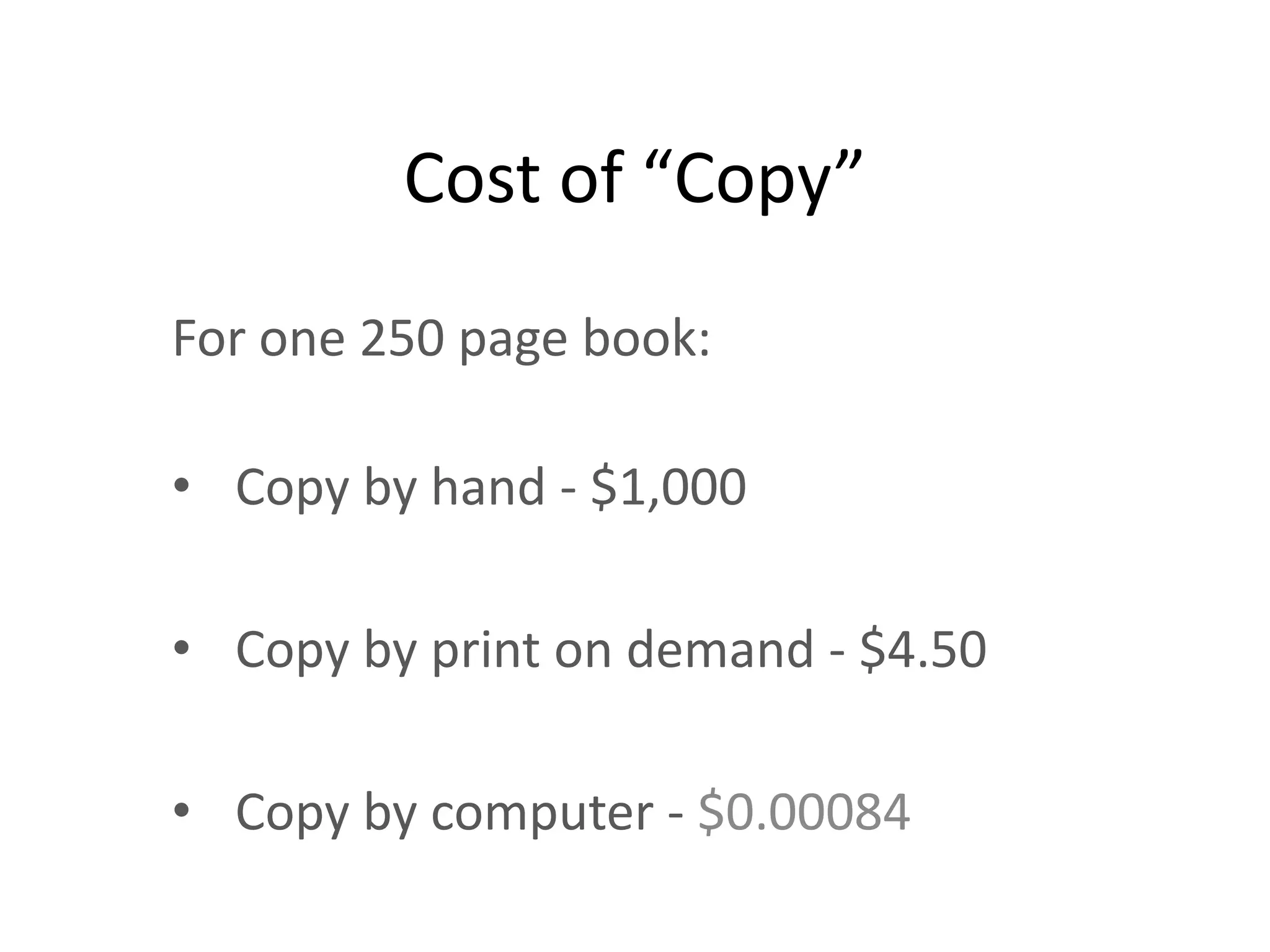 Cost of “Copy”
For one 250 page book:

• Copy by hand - $1,000

• Copy by print on demand - $4.50

• Copy by computer - $0.00084
 