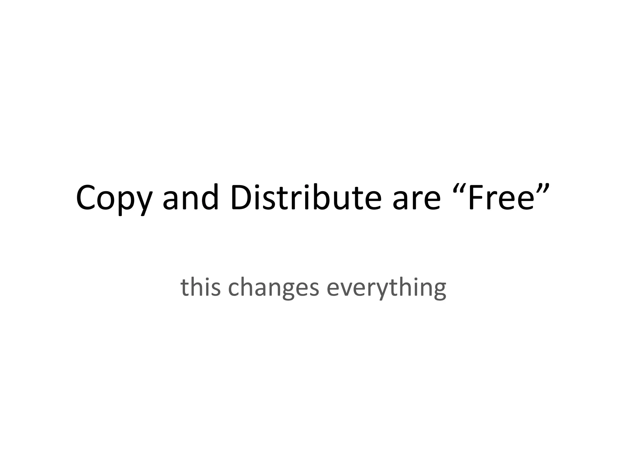 Copy and Distribute are “Free”

      this changes everything
 