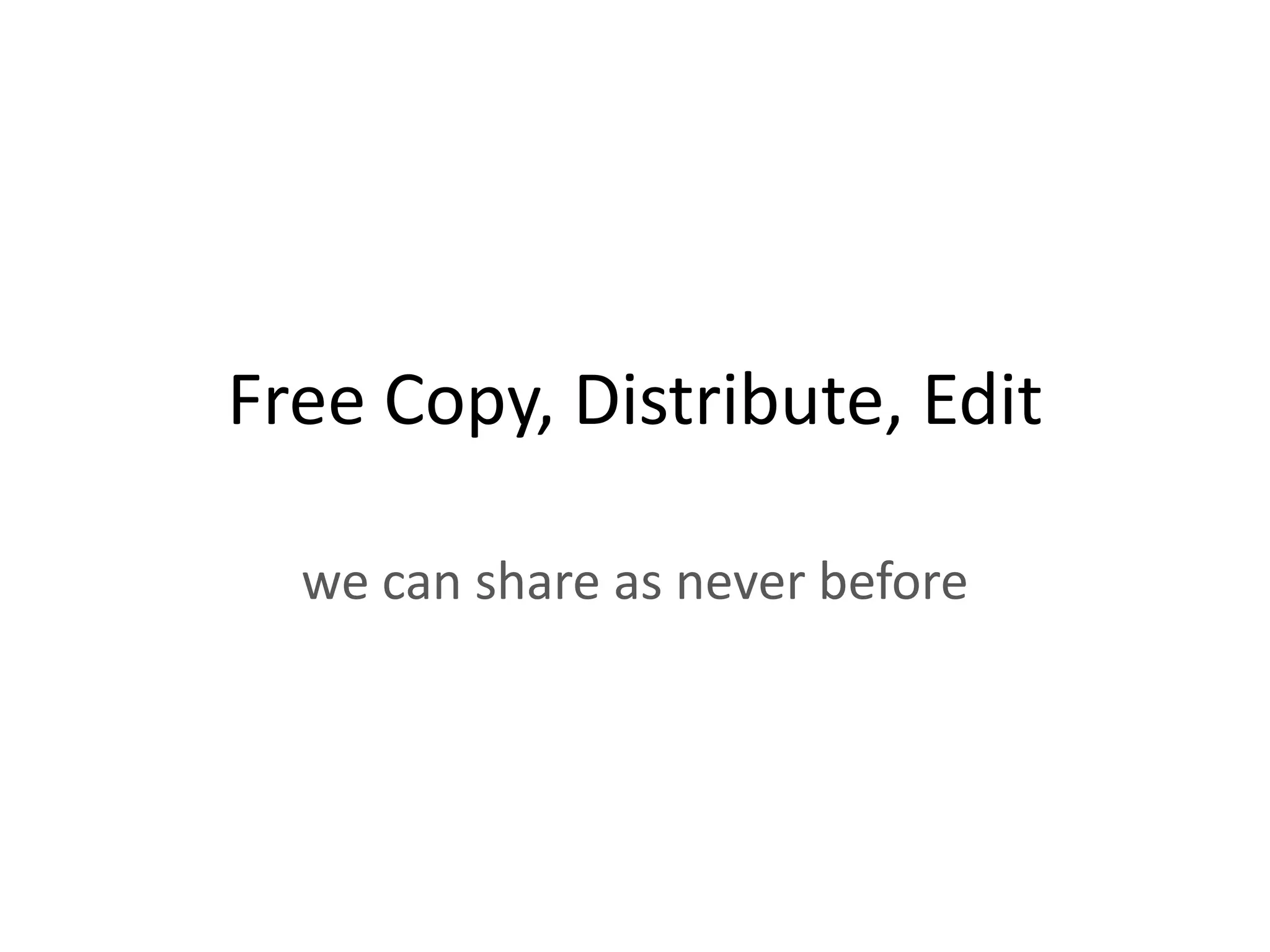 Free Copy, Distribute, Edit

  we can share as never before
 