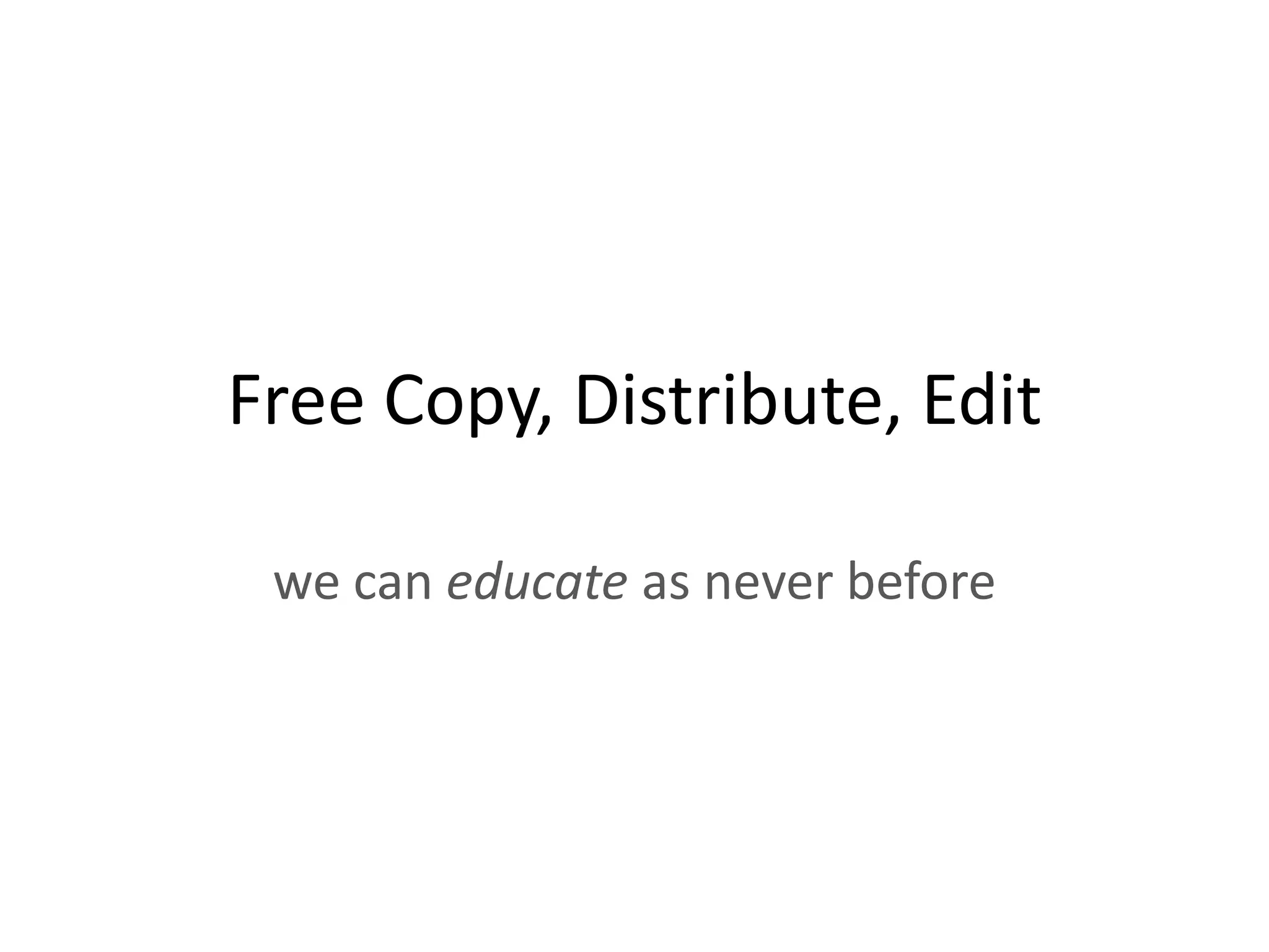 Free Copy, Distribute, Edit

 we can educate as never before
 