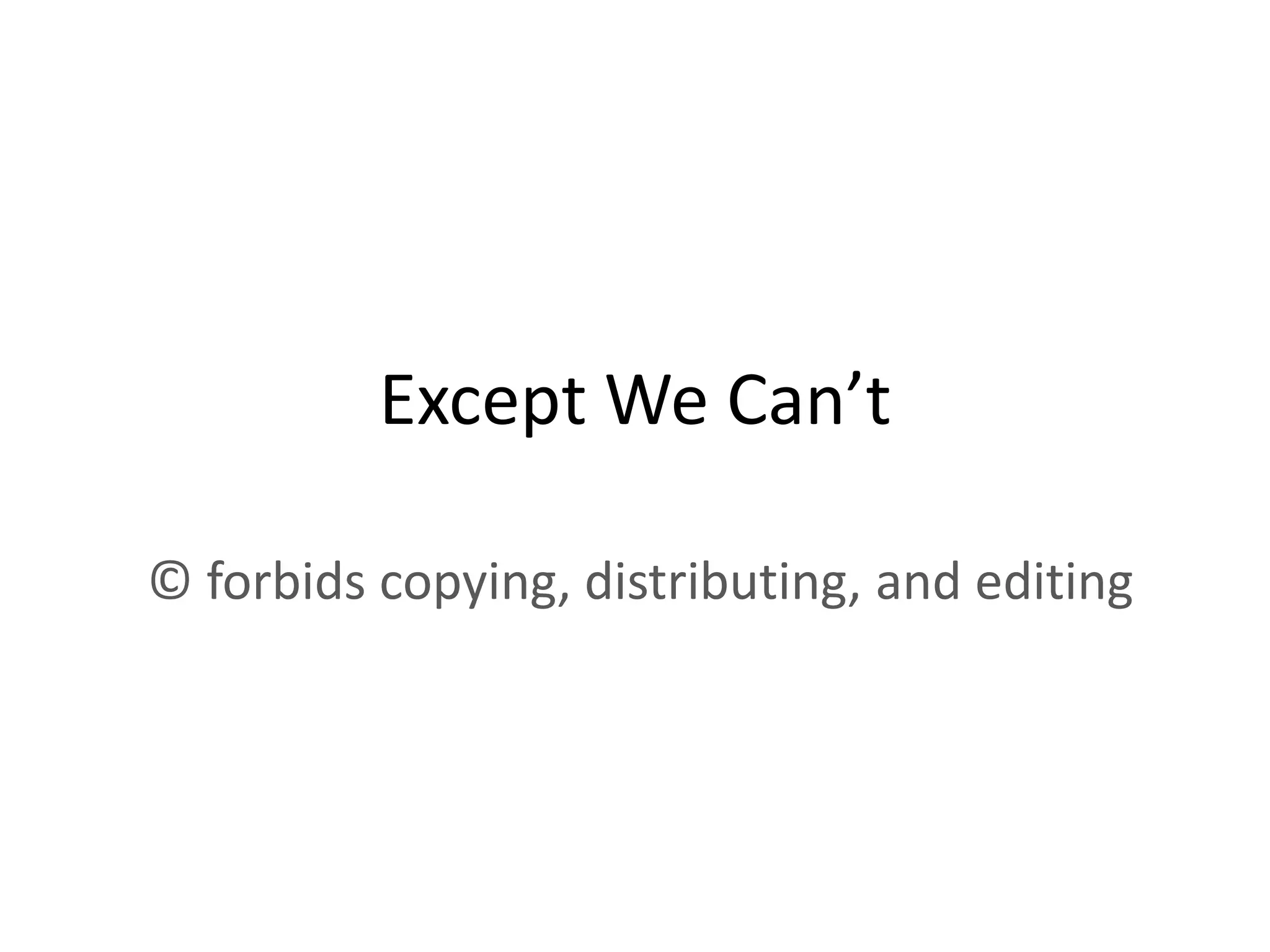 Except We Can’t

© forbids copying, distributing, and editing
 