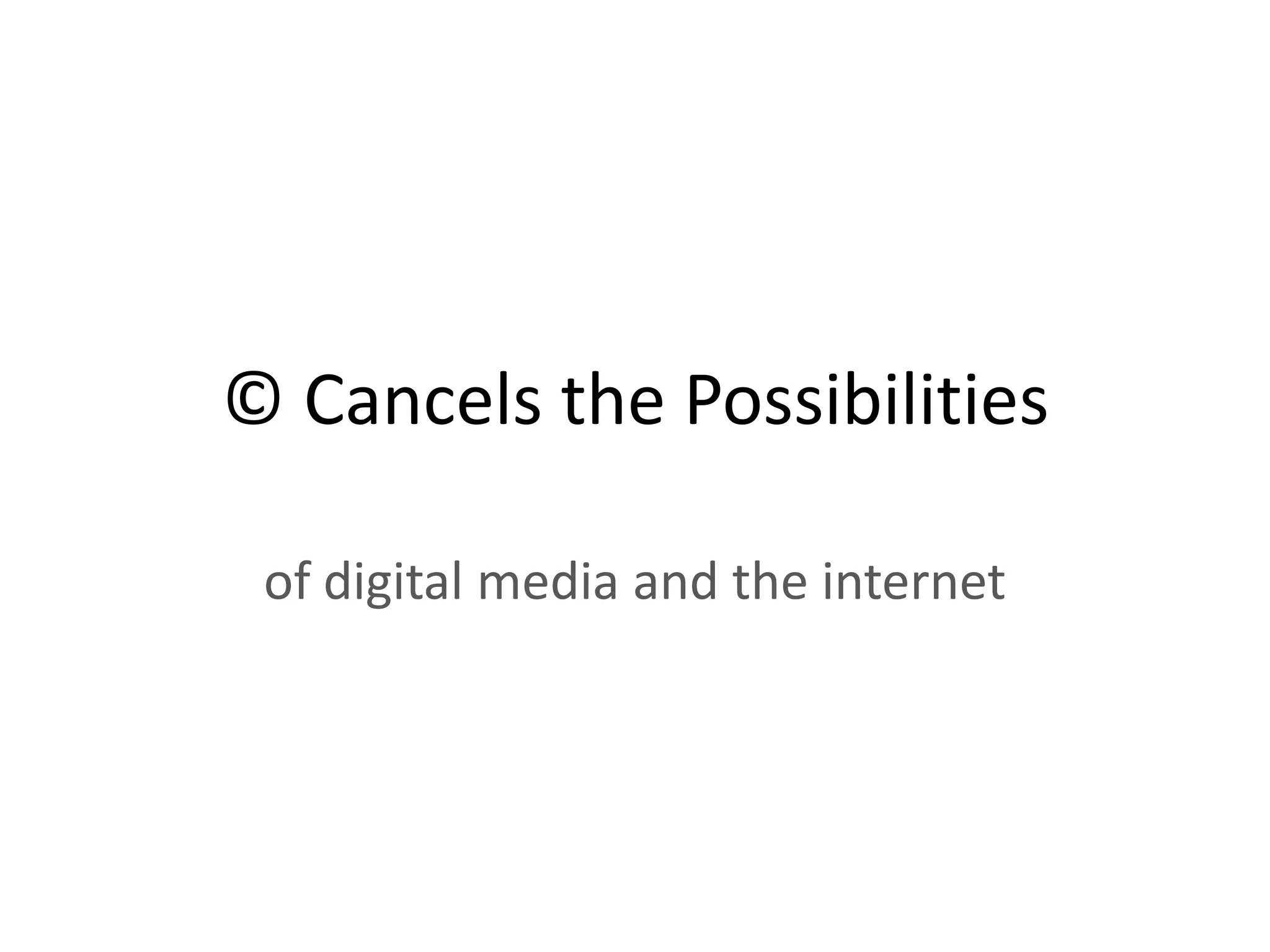 © Cancels the Possibilities

 of digital media and the internet
 