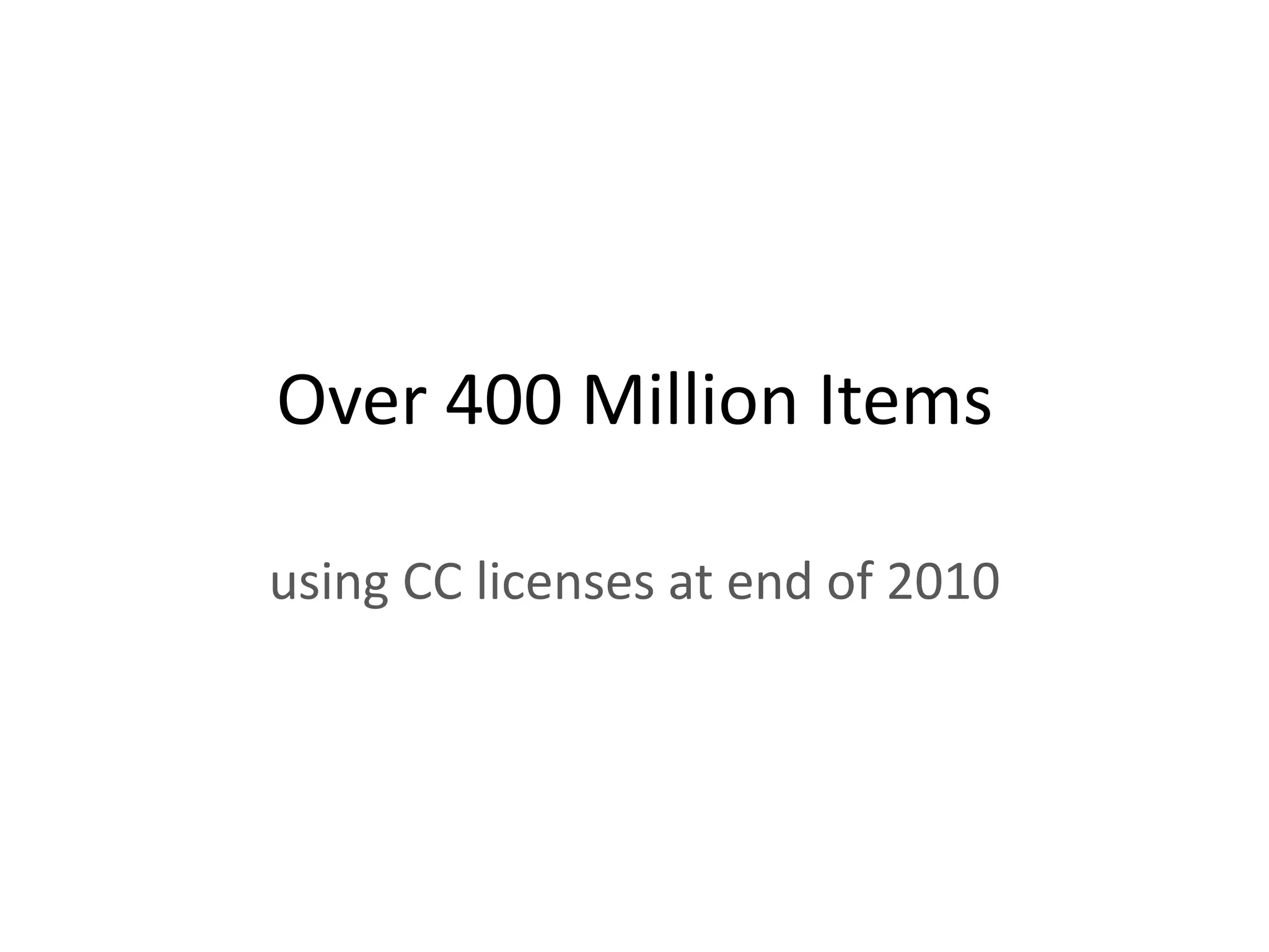 Over 400 Million Items

using CC licenses at end of 2010
 