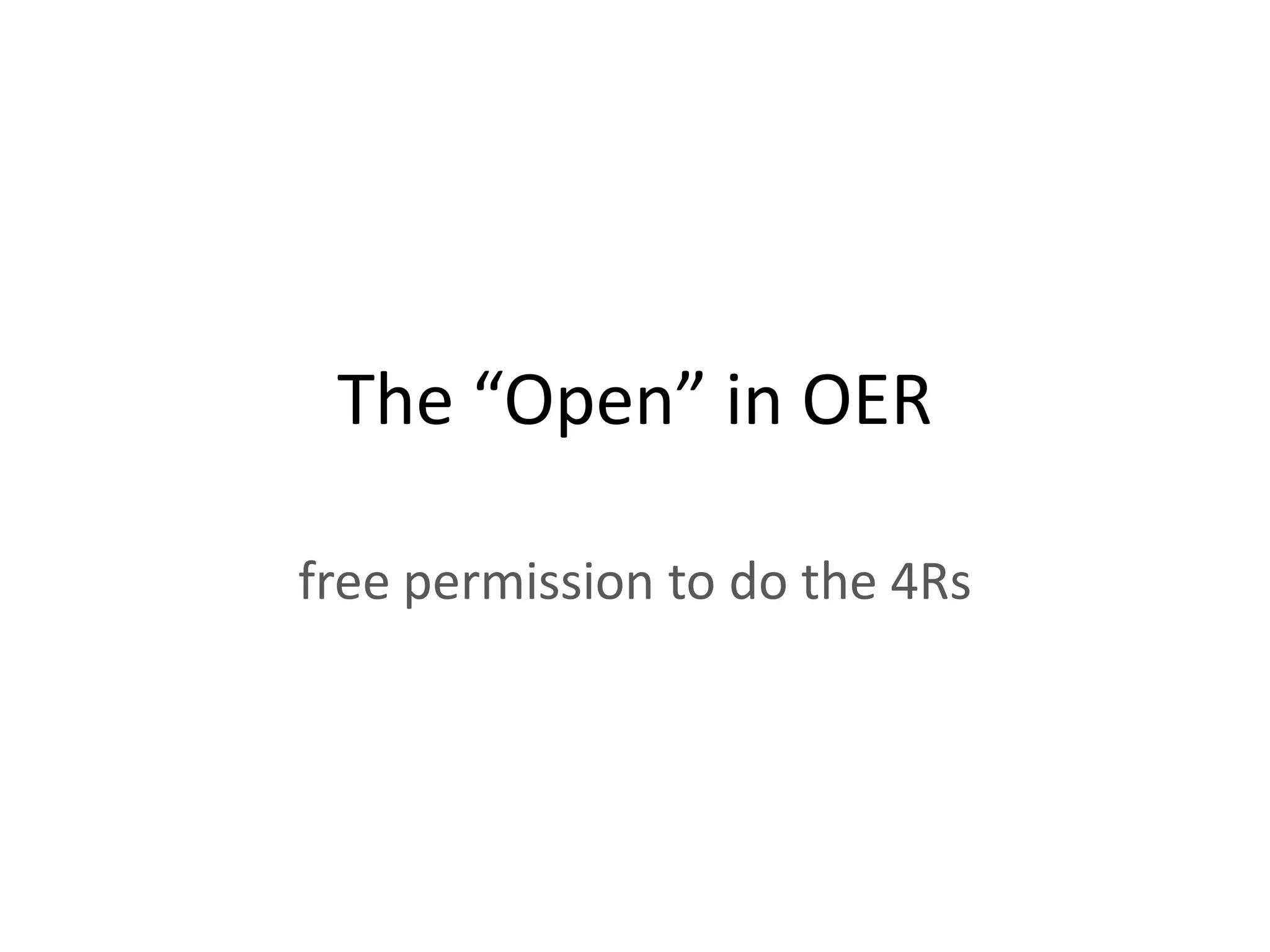 The “Open” in OER

free permission to do the 4Rs
 