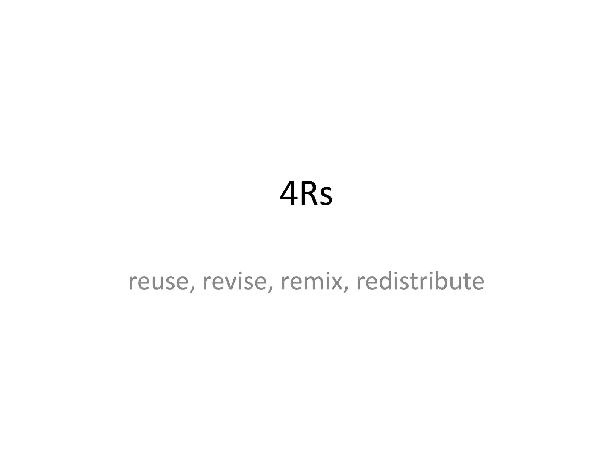 4Rs

reuse, revise, remix, redistribute
 