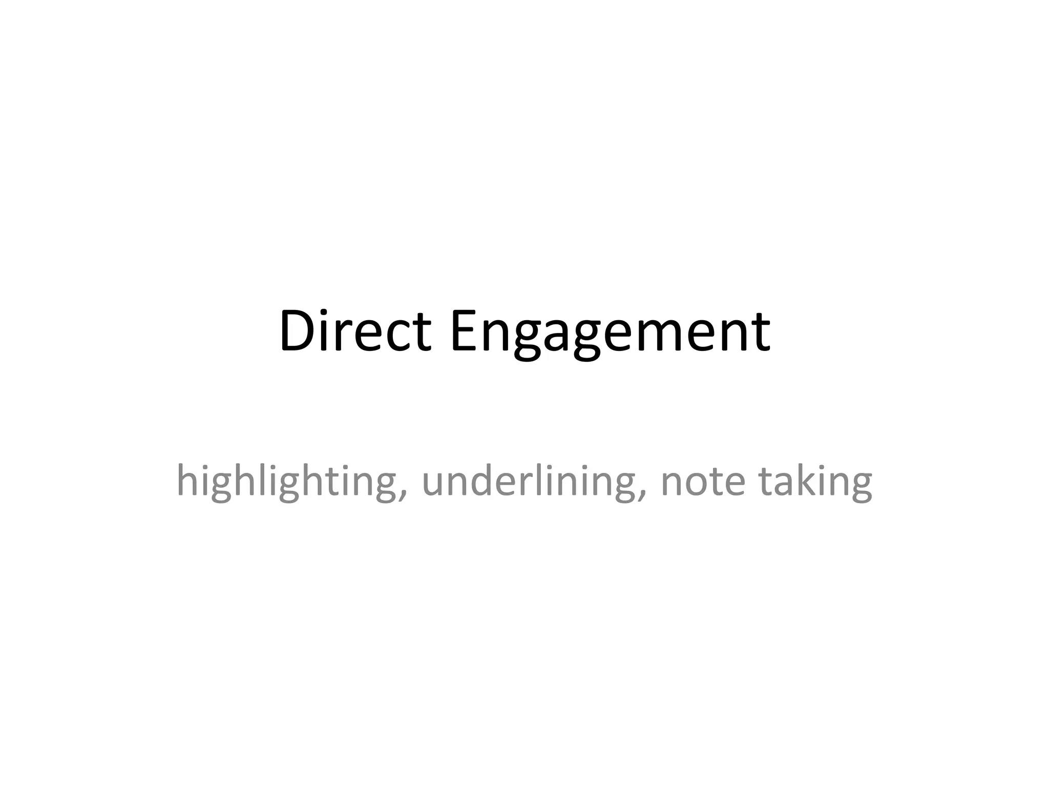 Direct Engagement

highlighting, underlining, note taking
 