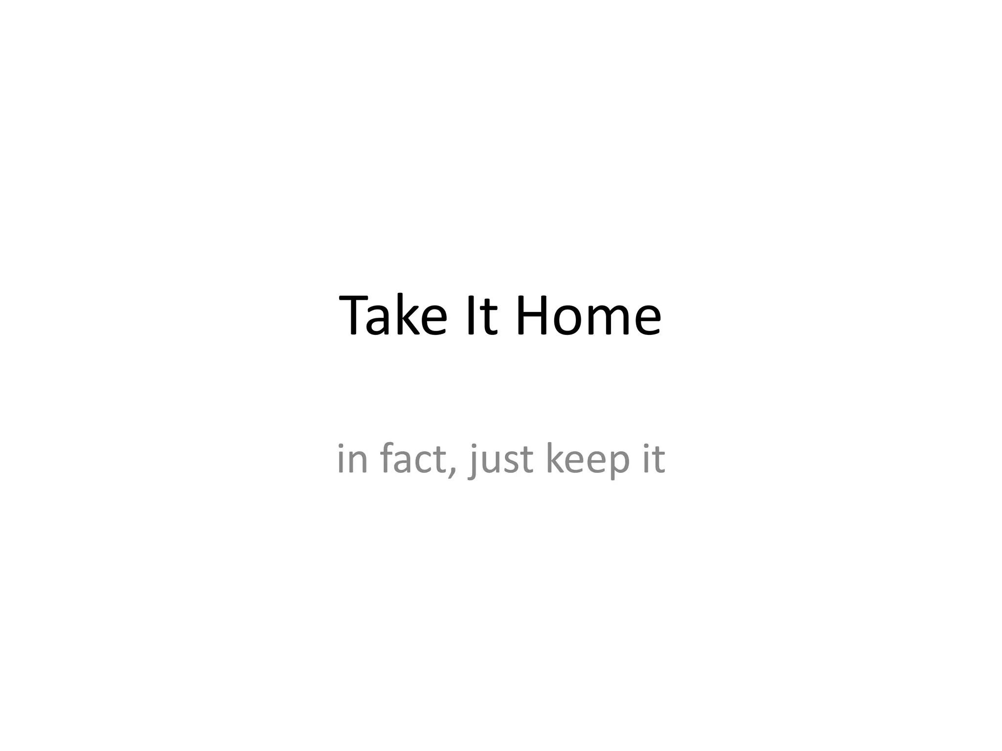 Take It Home

in fact, just keep it
 