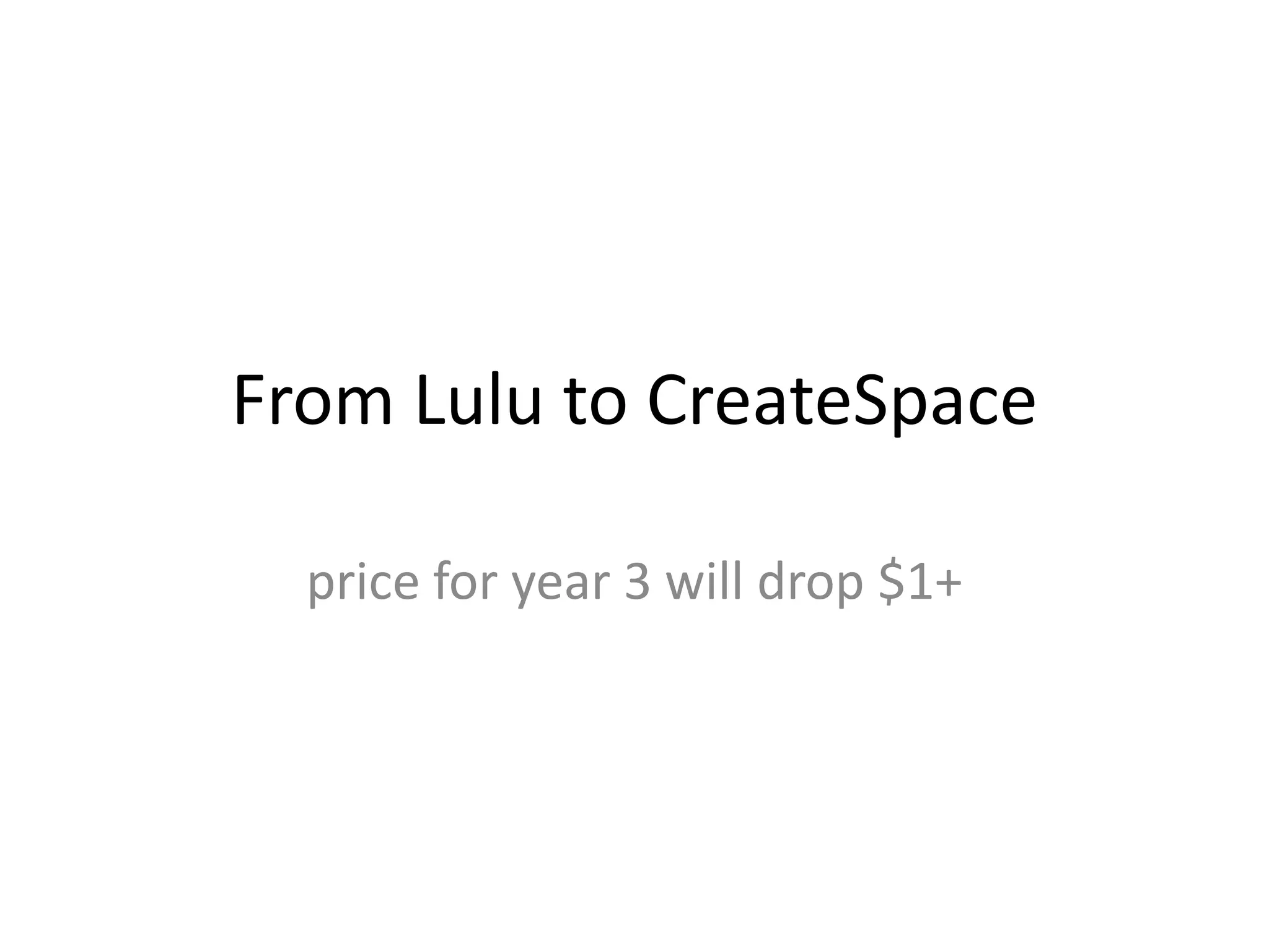 From Lulu to CreateSpace

  price for year 3 will drop $1+
 