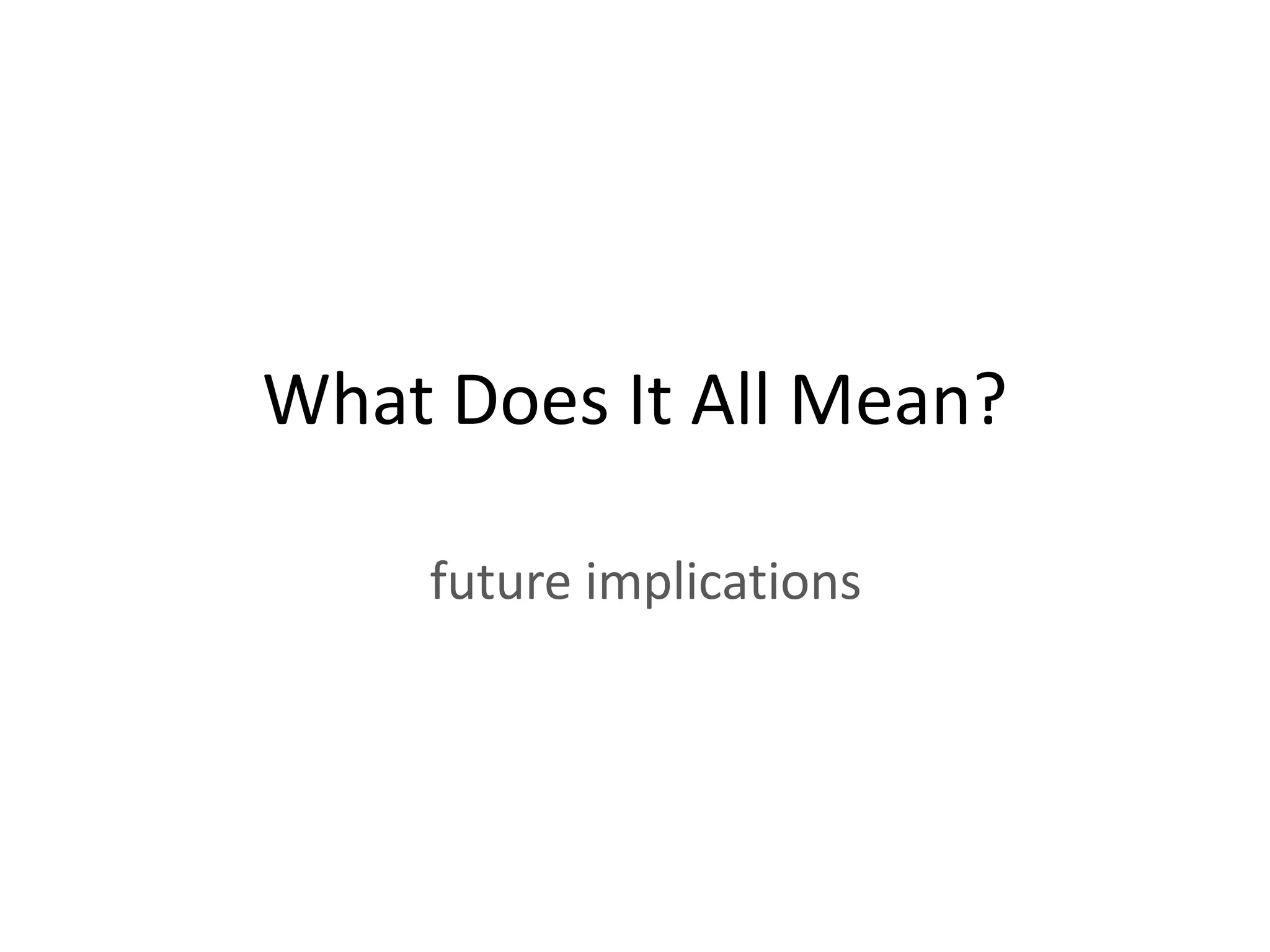 What Does It All Mean?

    future implications
 