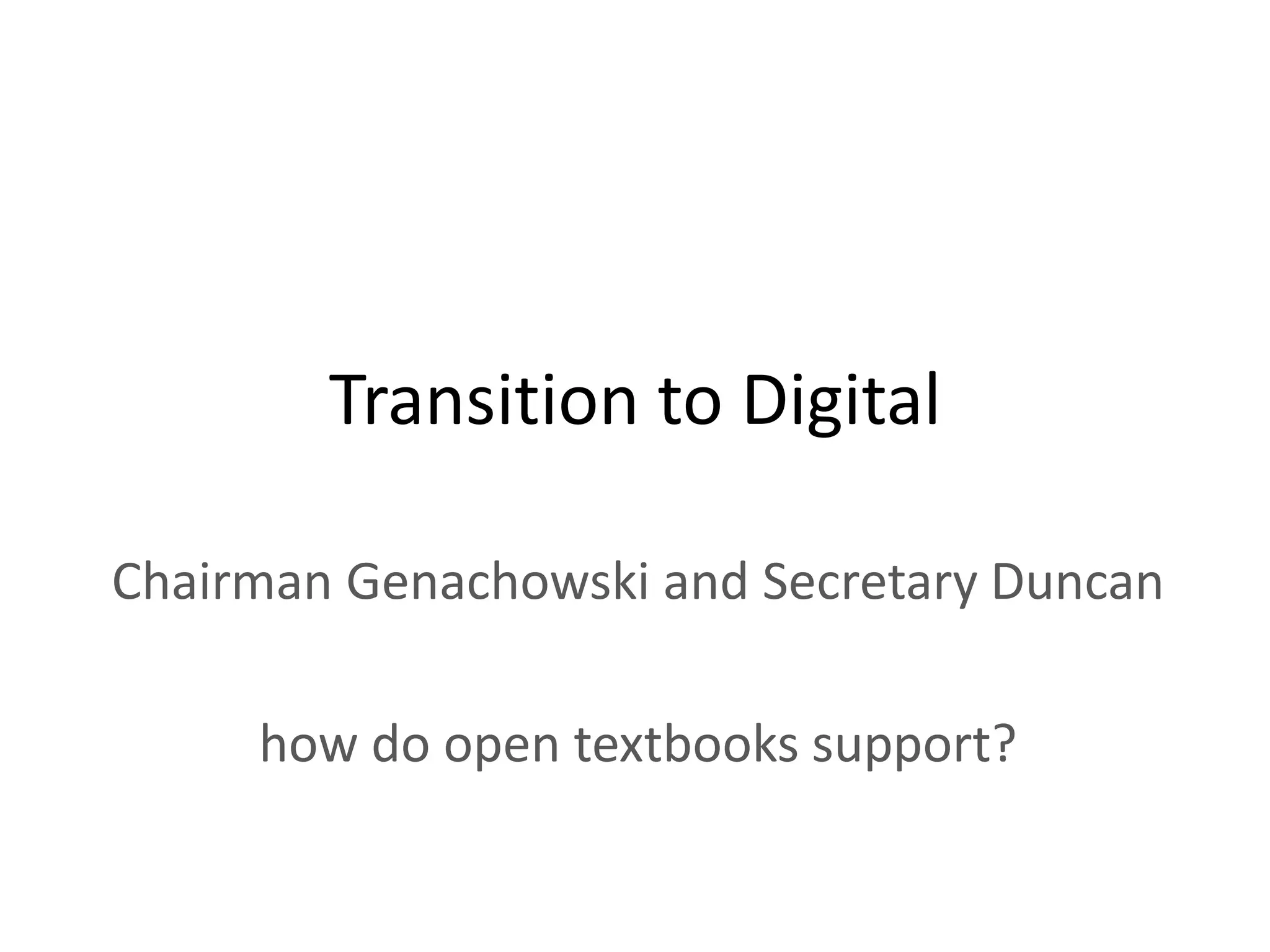 Transition to Digital

Chairman Genachowski and Secretary Duncan

     how do open textbooks support?
 