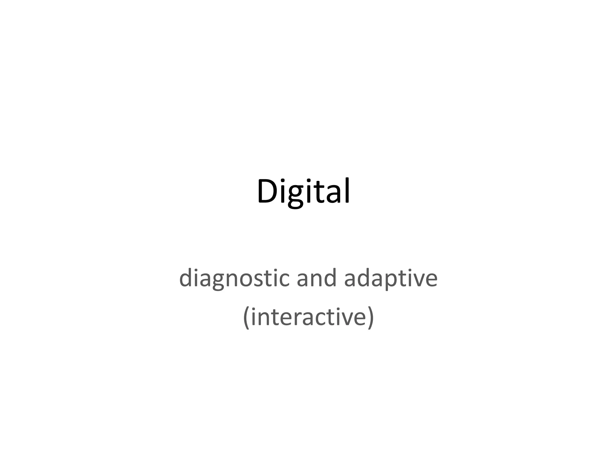 Digital

diagnostic and adaptive
     (interactive)
 