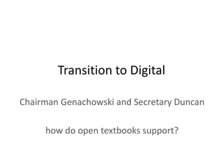 Transition to Digital

Chairman Genachowski and Secretary Duncan

     how do open textbooks support?
 