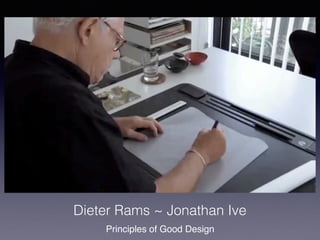 Dieter Rams ~ Jonathan Ive
Principles of Good Design
 