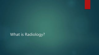 What is Radiology?
 
