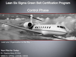Lead your Organization to the Sky….



Your Pilot for Today:
Dr. Osama Abou El Khir
MBBCH, CPHQ, LSSGB, OSHA
 