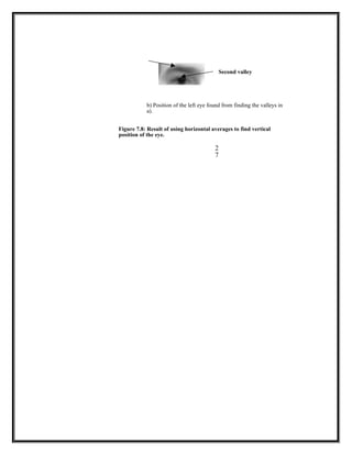 Second valley
b) Position of the left eye found from finding the valleys in
a).
Figure 7.8: Result of using horizontal averages to find vertical
position of the eye.
2
7
 