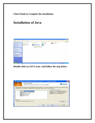 Click Finish to Complete the installation
Installation of Java
Double click on JAVA icon. And follow the step below.
 