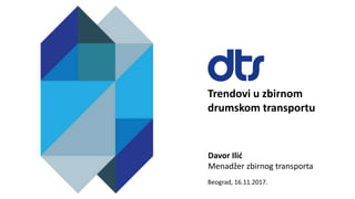 Trendovi u zbirnom
drumskom transportu
Beograd, 16.11.2017.
Davor Ilić
Menadžer zbirnog transporta
 