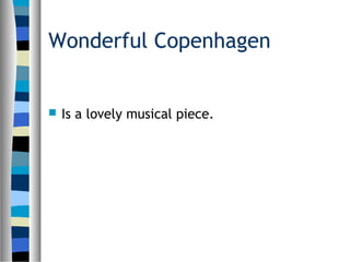 Wonderful Copenhagen
Is a lovely musical piece.