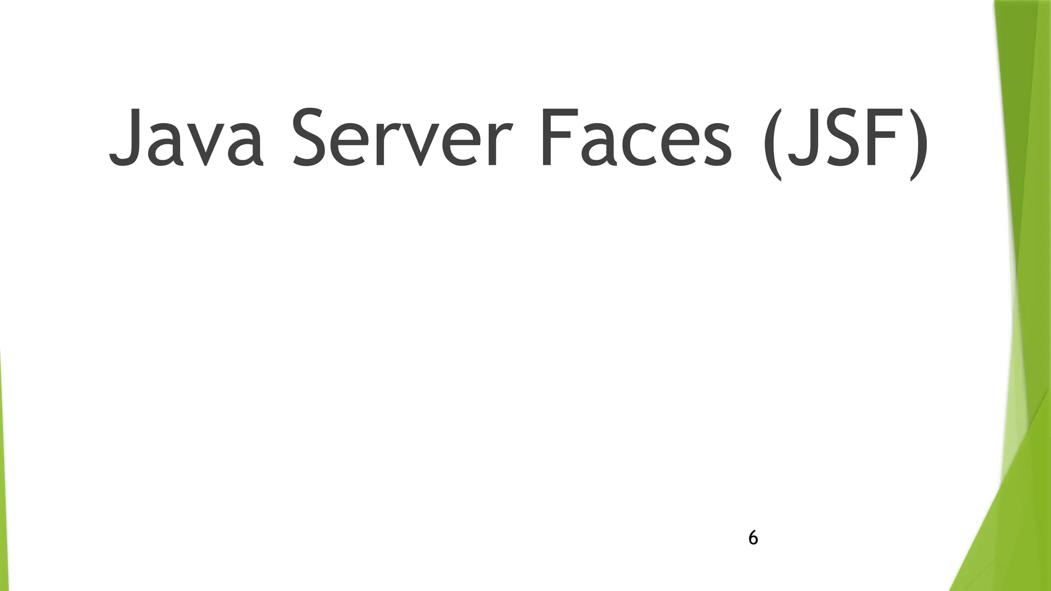 6
Java Server Faces (JSF)
 