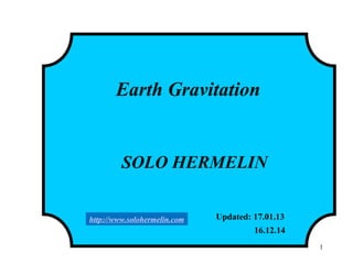 Earth Gravitation
SOLO HERMELIN
Updated: 17.01.13
16.12.14
1
http://www.solohermelin.com
 