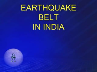 EARTHQUAKE
    BELT
  IN INDIA
 