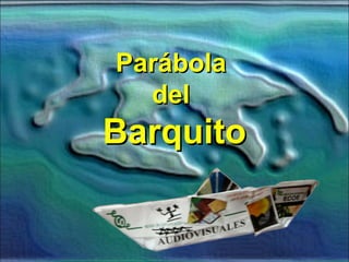 Parábola  del  Barquito 