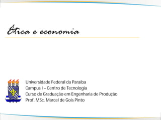 Ética e economia



    Universidade Federal da Paraíba
    Campus I – Centro de Tecnologia
    Curso de Graduação em Engenharia de Produção
    Prof. MSc. Marcel de Gois Pinto
 