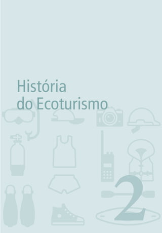 171. INTRODUÇÃO
2
História
do Ecoturismo
3279001 miolo.indd 17 8/26/10 10:30 AM
 