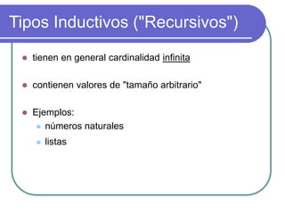 Tipos Inductivos ("Recursivos")
 tienen en general cardinalidad infinita
 contienen valores de "tamaño arbitrario"
 Ejemplos:
 números naturales
 listas
 