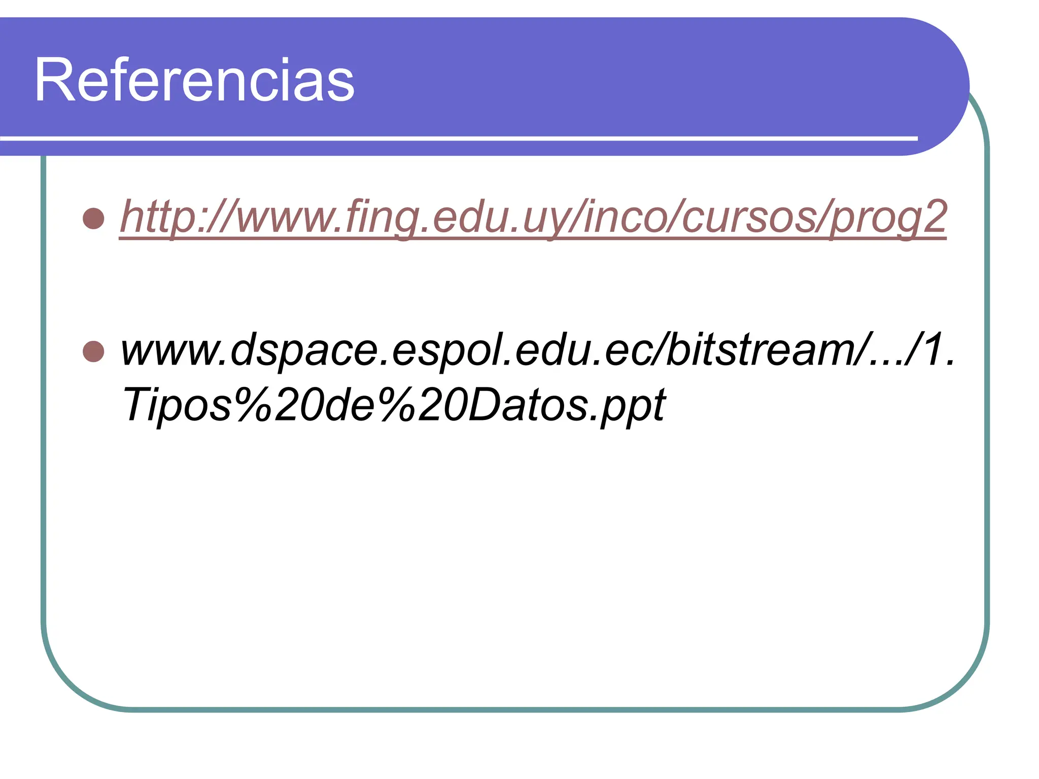 Referencias
 http://www.fing.edu.uy/inco/cursos/prog2
 www.dspace.espol.edu.ec/bitstream/.../1.
Tipos%20de%20Datos.ppt
 