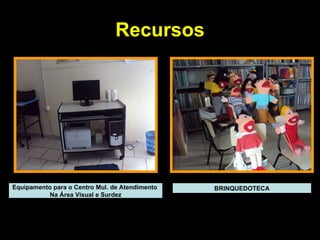 Recursos Equipamento para o Centro Mul. de Atendimento  Na Área Visual e Surdez BRINQUEDOTECA 