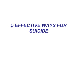 5 EFFECTIVE WAYS FOR SUICIDE 