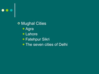 Mughal Cities Agra Lahore Fatehpur Sikri The seven cities of Delhi 