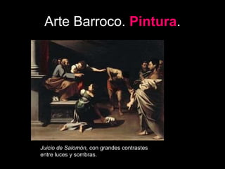 Arte Barroco. Pintura.
Juicio de Salomón, con grandes contrastes
entre luces y sombras.
 