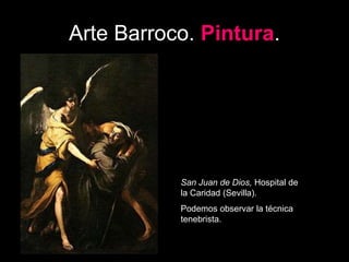 Arte Barroco. Pintura.
San Juan de Dios, Hospital de
la Caridad (Sevilla).
Podemos observar la técnica
tenebrista.
 