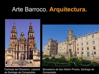 Arte Barroco. Arquitectura.
Fachada del Obradoiro, catedral
de Santiago de Compostela.
Monasterio de San Martín Pinario, Santiago de
Compostela.
 