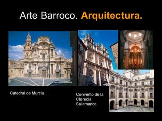 Arte Barroco. Arquitectura.
Catedral de Murcia. Convento de la
Clerecía,
Salamanca.
 