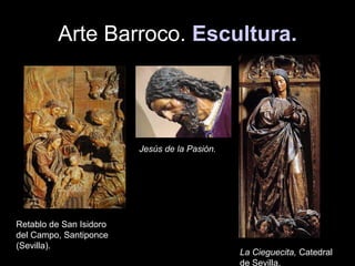 Arte Barroco. Escultura.
Retablo de San Isidoro
del Campo, Santiponce
(Sevilla).
Jesús de la Pasión.
La Cieguecita, Catedral
de Sevilla.
 