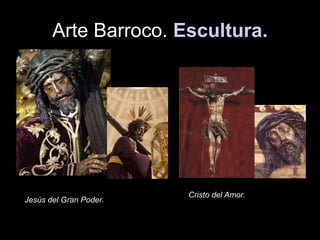 Arte Barroco. Escultura.
Jesús del Gran Poder.
Cristo del Amor.
 