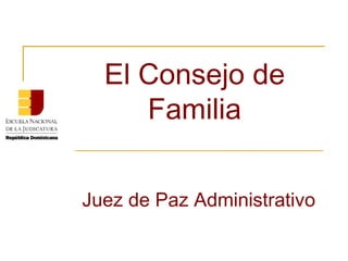 El Consejo de Familia Juez de Paz Administrativo 
