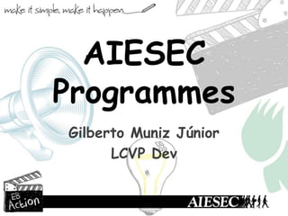AIESEC
Programmes
Gilberto Muniz Júnior
LCVP Dev
 