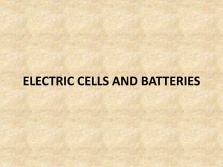 ELECTRIC CELLS AND BATTERIES
 