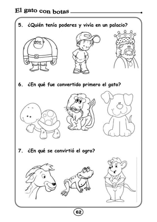 62
5. ¿Quién tenía poderes y vivía en un palacio?
6. ¿En qué fue convertido primero el gato?
7. ¿En qué se convirtió el ogro?
 